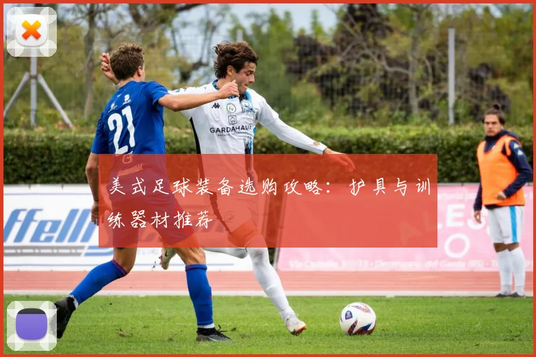 美式足球装备选购攻略：护具与训练器材推荐